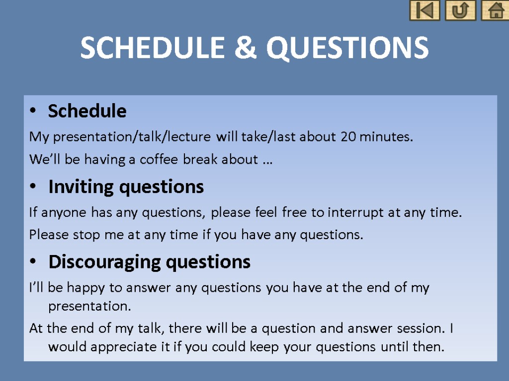 SCHEDULE & QUESTIONS Schedule My presentation/talk/lecture will take/last about 20 minutes. We’ll be having